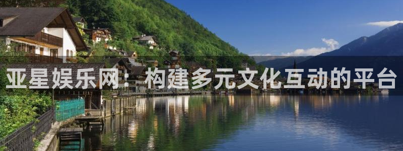 超凡国际官网：亚星娱乐网：构建多元文化互动的平台
